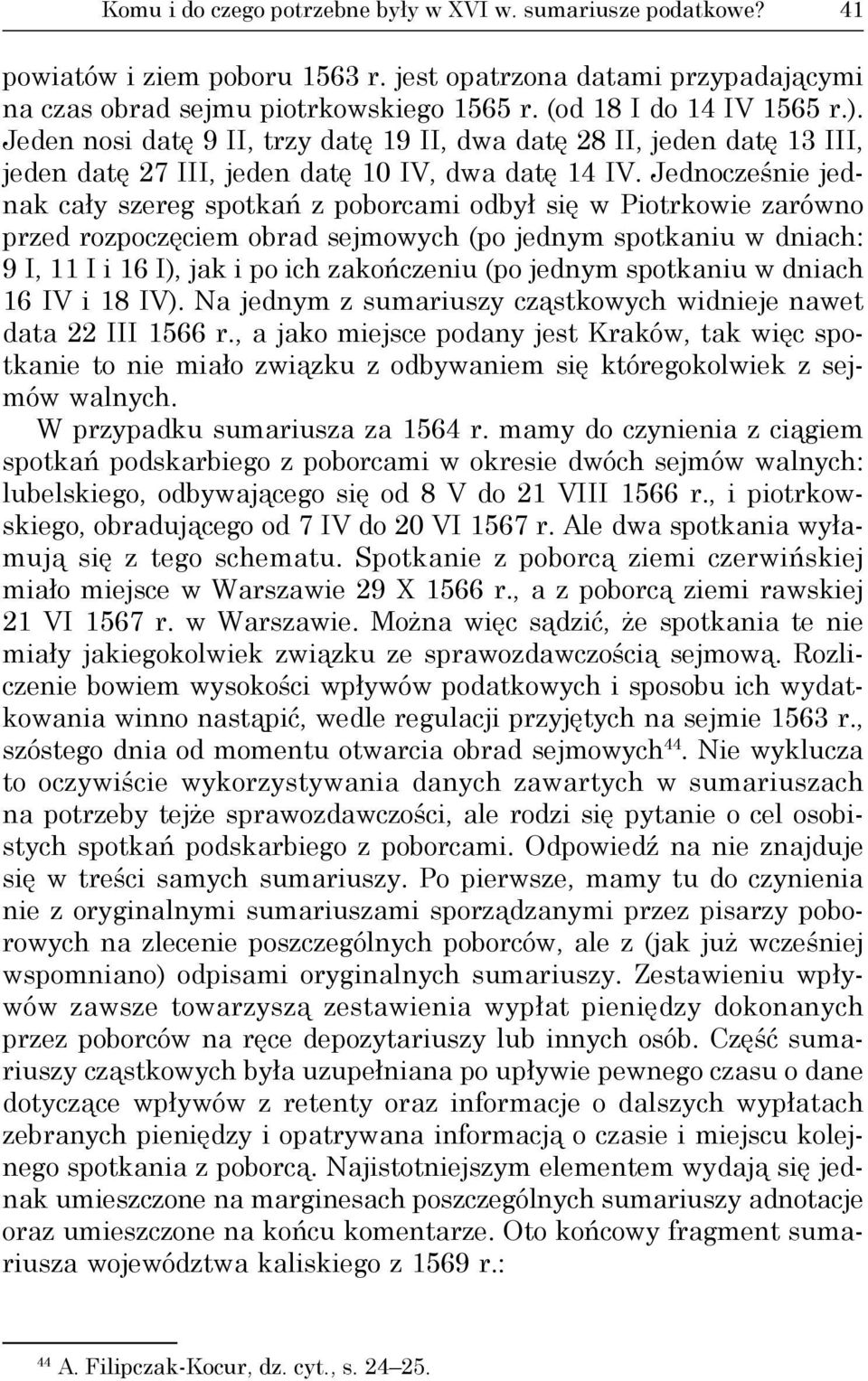 Jednocześnie jednak cały szereg spotkań z poborcami odbył się w Piotrkowie zarówno przed rozpoczęciem obrad sejmowych (po jednym spotkaniu w dniach: 9 I, 11 I i 16 I), jak i po ich zakończeniu (po