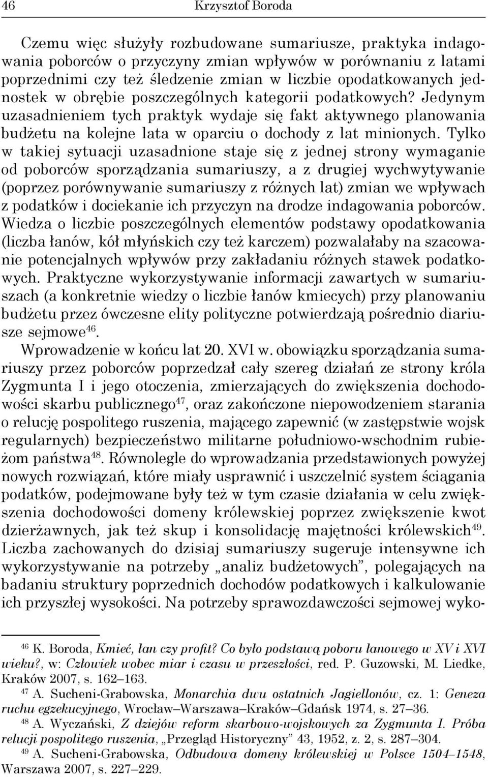 Tylko w takiej sytuacji uzasadnione staje się z jednej strony wymaganie od poborców sporządzania sumariuszy, a z drugiej wychwytywanie (poprzez porównywanie sumariuszy z różnych lat) zmian we