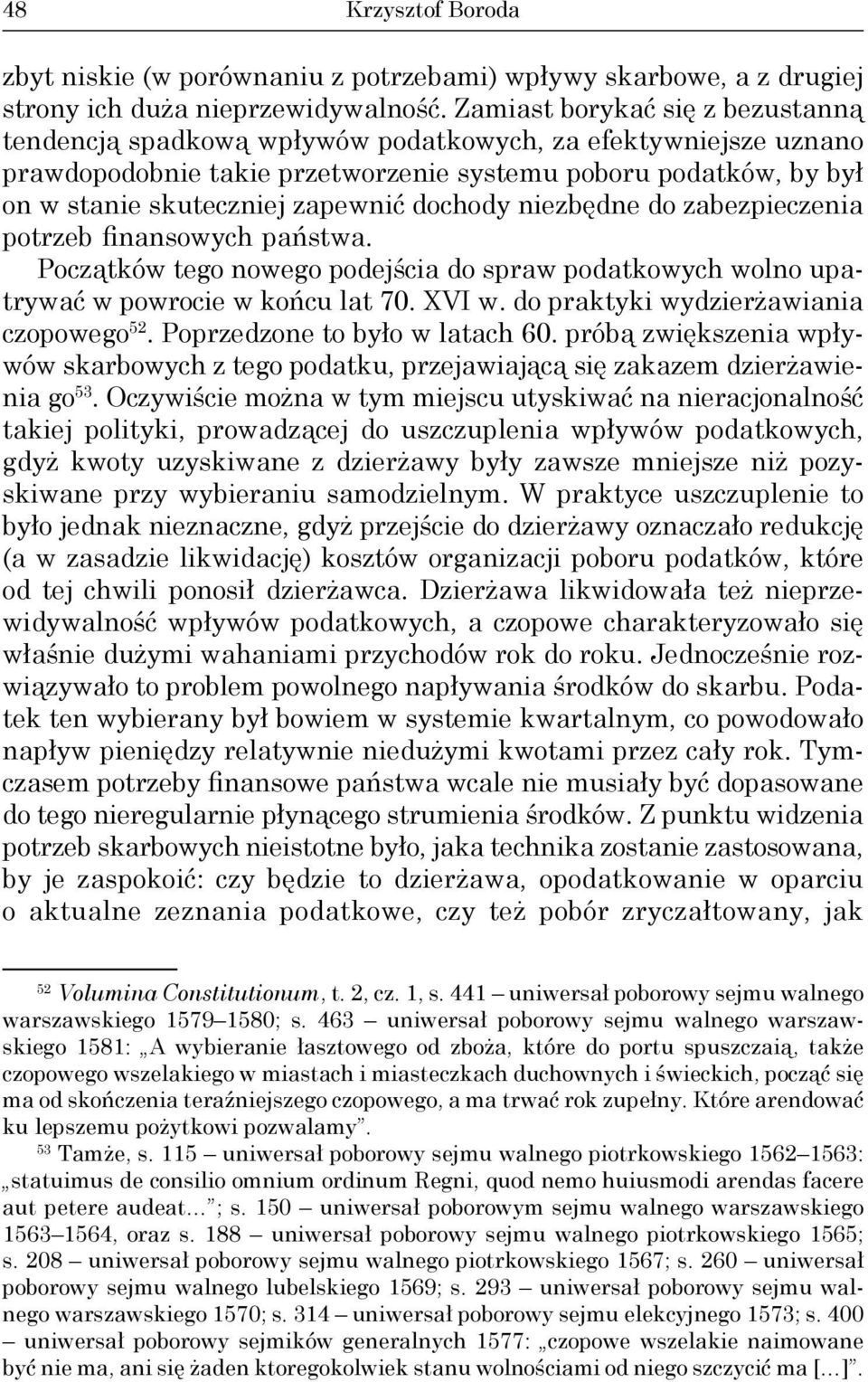 dochody niezbędne do zabezpieczenia potrzeb finansowych państwa. Początków tego nowego podejścia do spraw podatkowych wolno upatrywać w powrocie w końcu lat 70. XVI w.