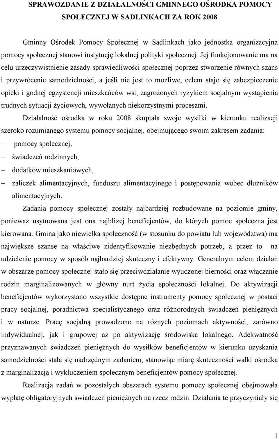 Jej funkcjonowanie ma na celu urzeczywistnienie zasady sprawiedliwości społecznej poprzez stworzenie równych szans i przywrócenie samodzielności, a jeśli nie jest to możliwe, celem staje się