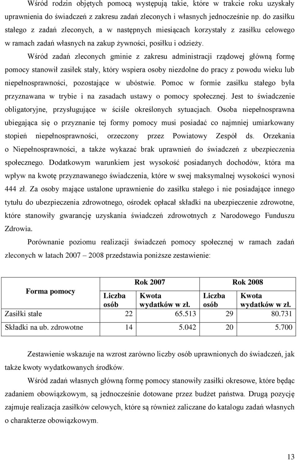 Wśród zadań zleconych gminie z zakresu administracji rządowej główną formę pomocy stanowił zasiłek stały, który wspiera osoby niezdolne do pracy z powodu wieku lub niepełnosprawności, pozostające w