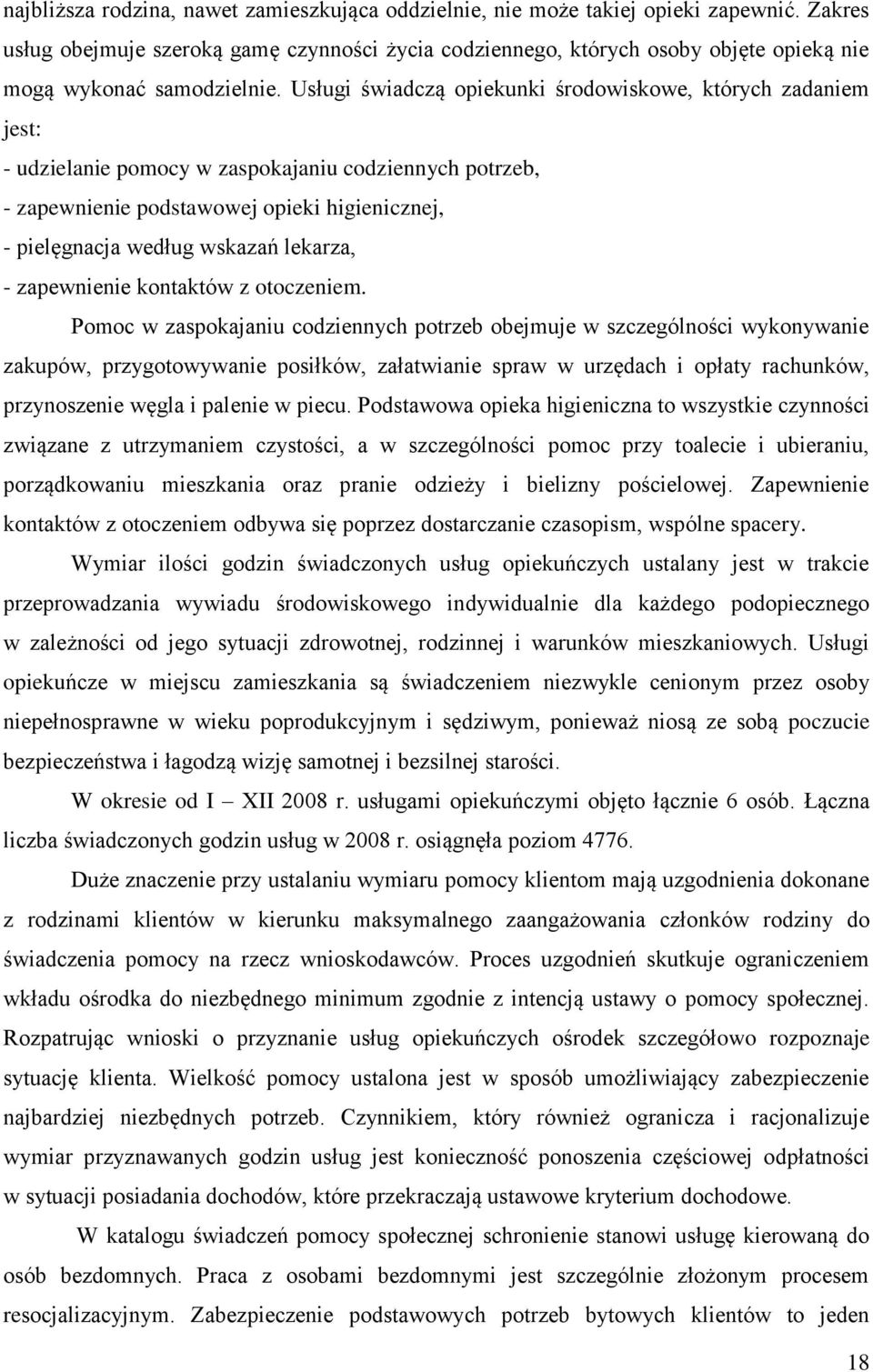 Usługi świadczą opiekunki środowiskowe, których zadaniem jest: - udzielanie pomocy w zaspokajaniu codziennych potrzeb, - zapewnienie podstawowej opieki higienicznej, - pielęgnacja według wskazań