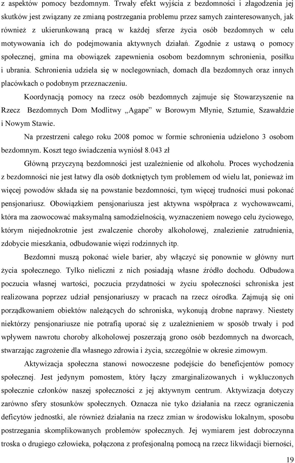 bezdomnych w celu motywowania ich do podejmowania aktywnych działań. Zgodnie z ustawą o pomocy społecznej, gmina ma obowiązek zapewnienia osobom bezdomnym schronienia, posiłku i ubrania.