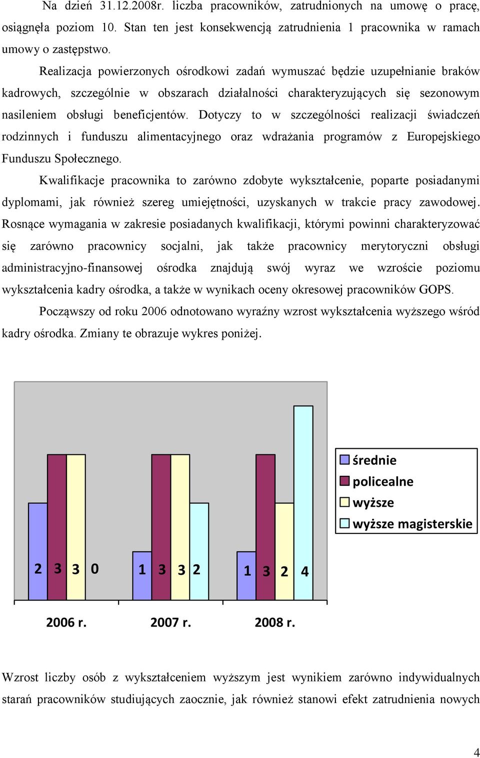 Dotyczy to w szczególności realizacji świadczeń rodzinnych i funduszu alimentacyjnego oraz wdrażania programów z Europejskiego Funduszu Społecznego.