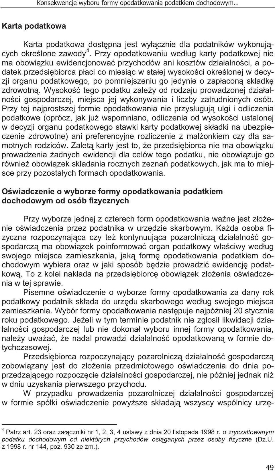 podatkowego, po pomniejszeniu go jedynie o zap acon sk adk zdrowotn. Wysoko tego podatku zale y od rodzaju prowadzonej dzia alno ci gospodarczej, miejsca jej wykonywania i liczby zatrudnionych osób.