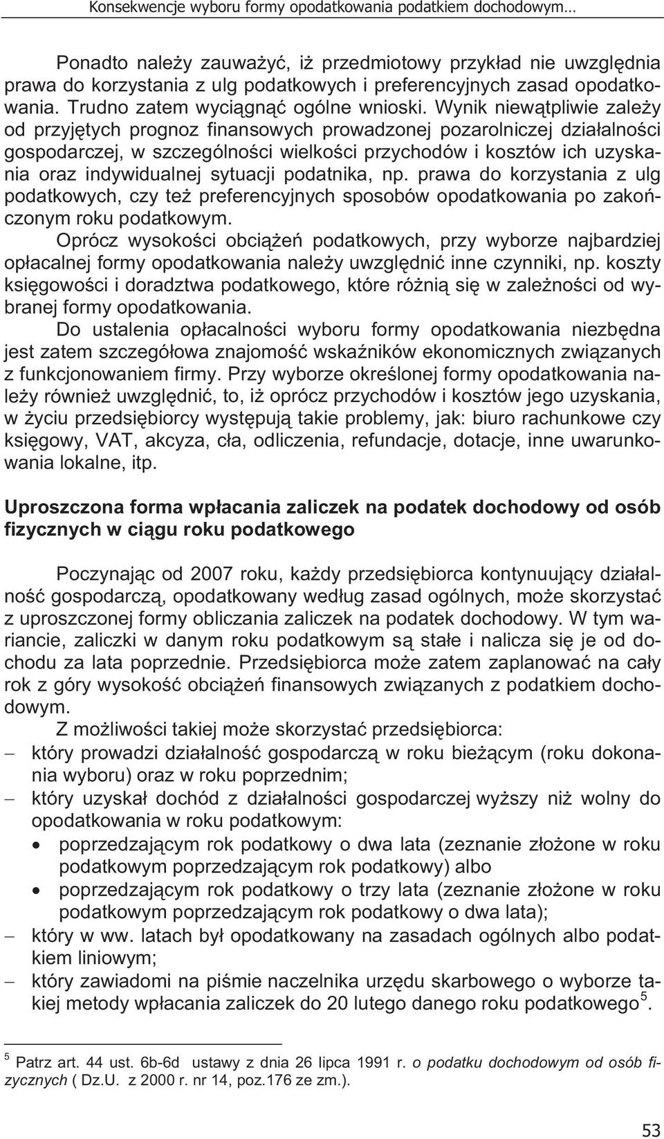 Wynik niew tpliwie zale y od przyj tych prognoz finansowych prowadzonej pozarolniczej dzia alno ci gospodarczej, w szczególno ci wielko ci przychodów i kosztów ich uzyskania oraz indywidualnej