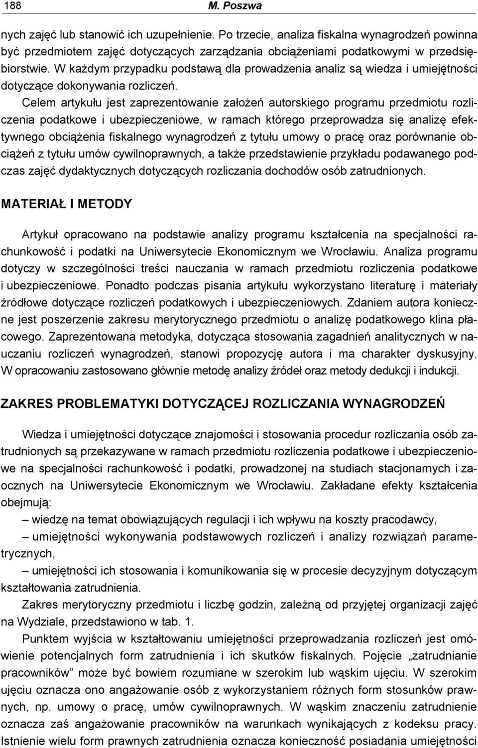 Celem artykułu jest zaprezentowanie założeń autorskiego programu przedmiotu rozliczenia podatkowe i ubezpieczeniowe, w ramach którego przeprowadza się analizę efektywnego fiskalnego wynagrodzeń z