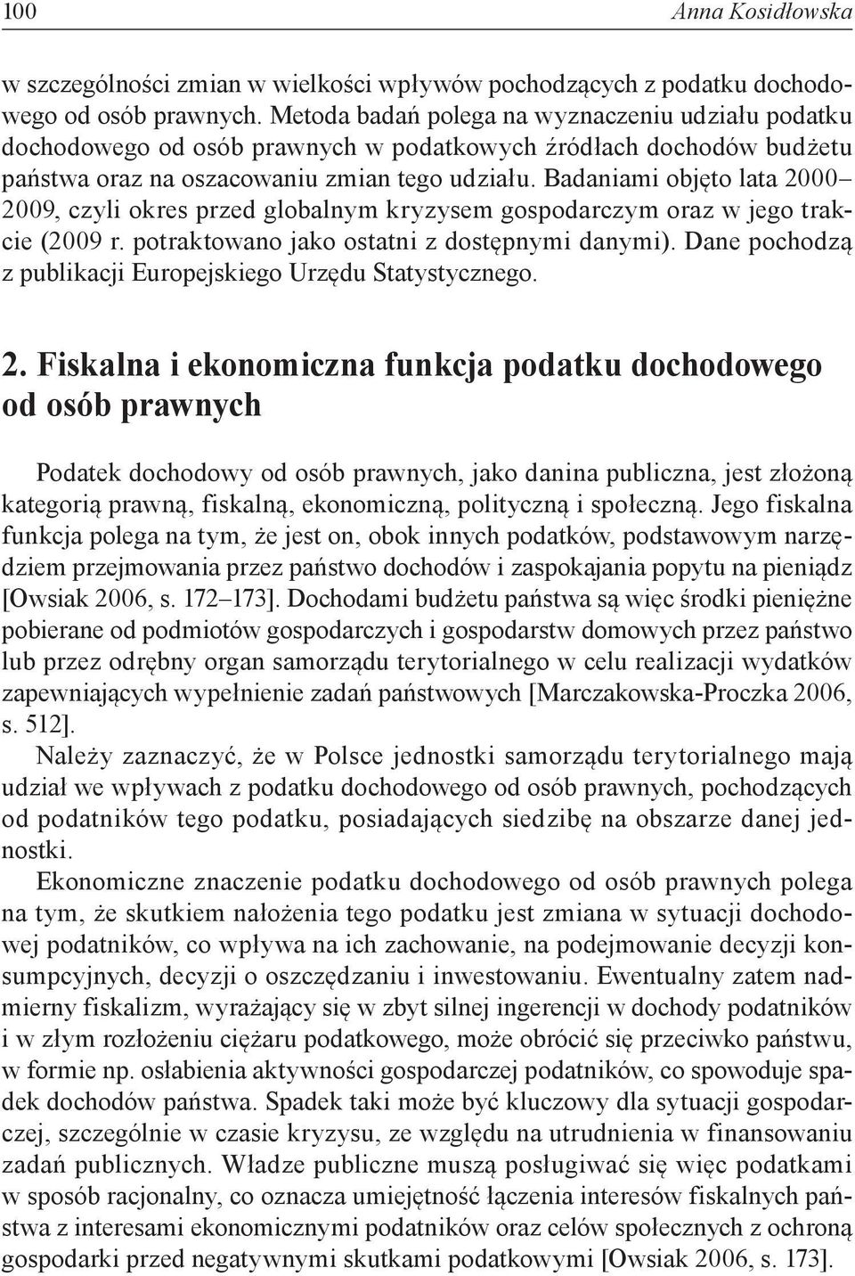 Badaniami objęto lata 2000 2009, czyli okres przed globalnym kryzysem gospodarczym oraz w jego trakcie (2009 r. potraktowano jako ostatni z dostępnymi danymi).