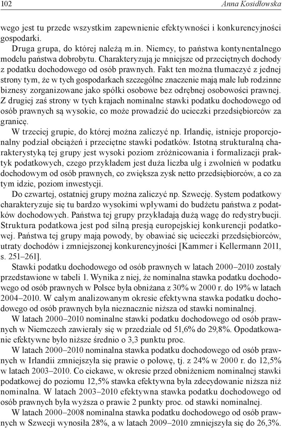 Fakt ten można tłumaczyć z jednej strony tym, że w tych gospodarkach szczególne znaczenie mają małe lub rodzinne biznesy zorganizowane jako spółki osobowe bez odrębnej osobowości prawnej.