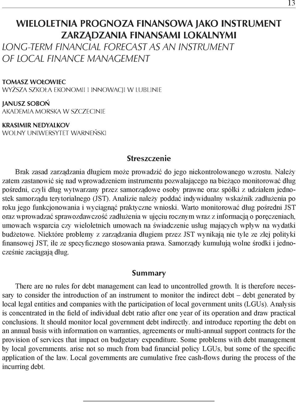 Należy zatem zastanowić się nad wprowadzeniem instrumentu pozwalającego na bieżąco monitorować dług pośredni, czyli dług wytwarzany przez samorządowe osoby prawne oraz spółki z udziałem jednostek