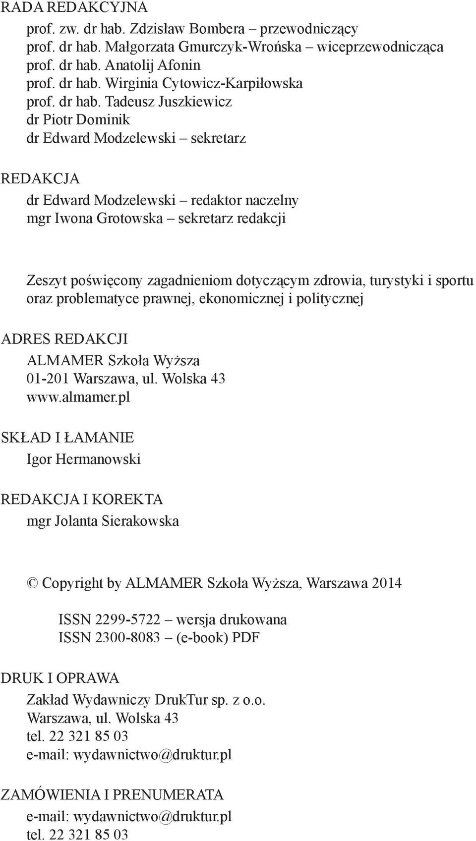 Tadeusz Juszkiewicz dr Piotr Dominik dr Edward Modzelewski sekretarz redakcja dr Edward Modzelewski redaktor naczelny mgr Iwona Grotowska sekretarz redakcji Zeszyt poświęcony zagadnieniom dotyczącym