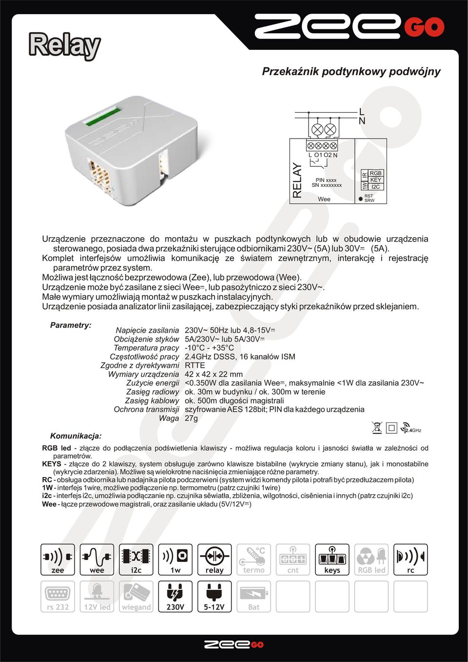 Mo liwa jest ³¹cznoœæ bezprzewodowa (Zee), lub przewodowa (Wee). Urz¹dzenie mo e byæ zasilane z sieci Wee, lub paso ytniczo z sieci 230V~. Ma³e wymiary umo liwiaj¹ monta w puszkach instalacyjnych.