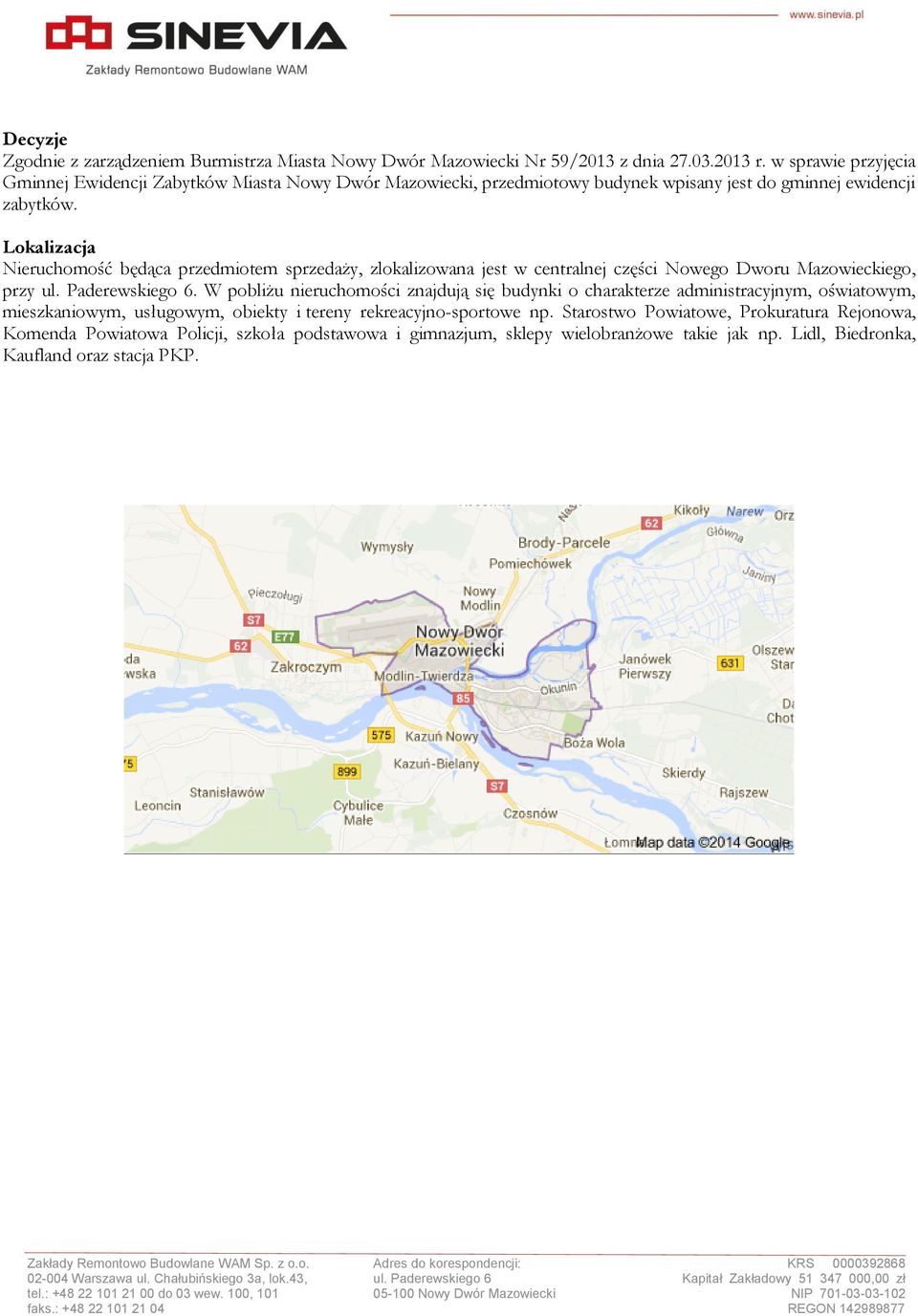 Lokalizacja Nieruchomość będąca przedmiotem sprzedaży, zlokalizowana jest w centralnej części Nowego Dworu Mazowieckiego, przy ul. Paderewskiego 6.