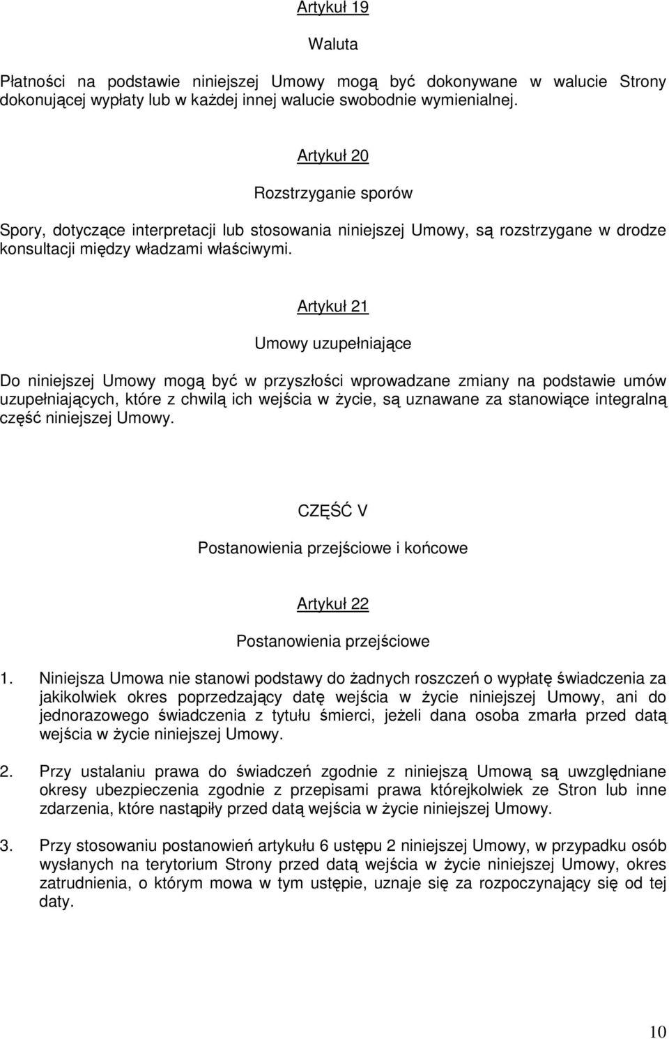 Artykuł 21 Umowy uzupełniające Do niniejszej Umowy mogą być w przyszłości wprowadzane zmiany na podstawie umów uzupełniających, które z chwilą ich wejścia w życie, są uznawane za stanowiące