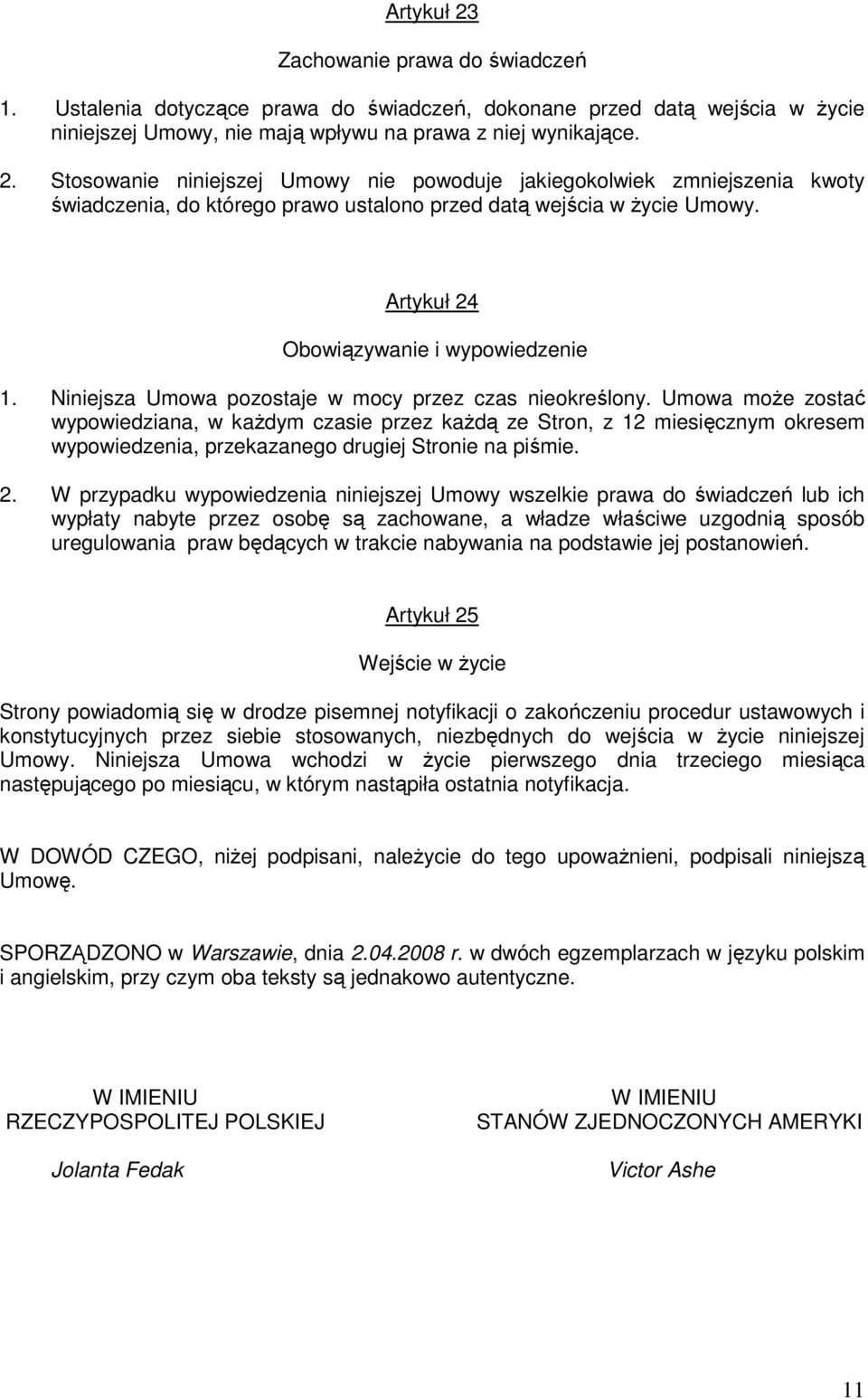 Umowa może zostać wypowiedziana, w każdym czasie przez każdą ze Stron, z 12 miesięcznym okresem wypowiedzenia, przekazanego drugiej Stronie na piśmie. 2.