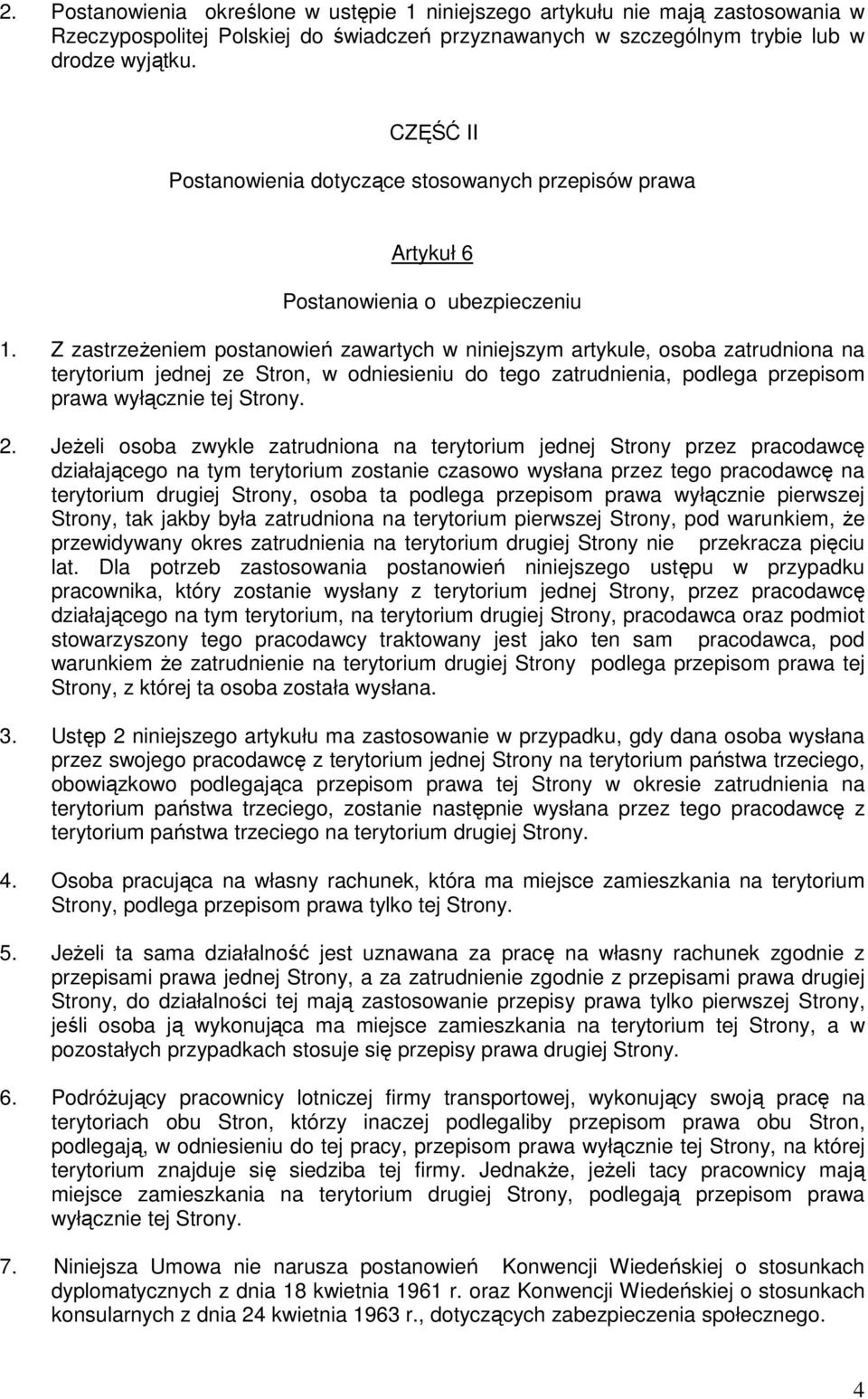 Z zastrzeżeniem postanowień zawartych w niniejszym artykule, osoba zatrudniona na terytorium jednej ze Stron, w odniesieniu do tego zatrudnienia, podlega przepisom prawa wyłącznie tej Strony. 2.