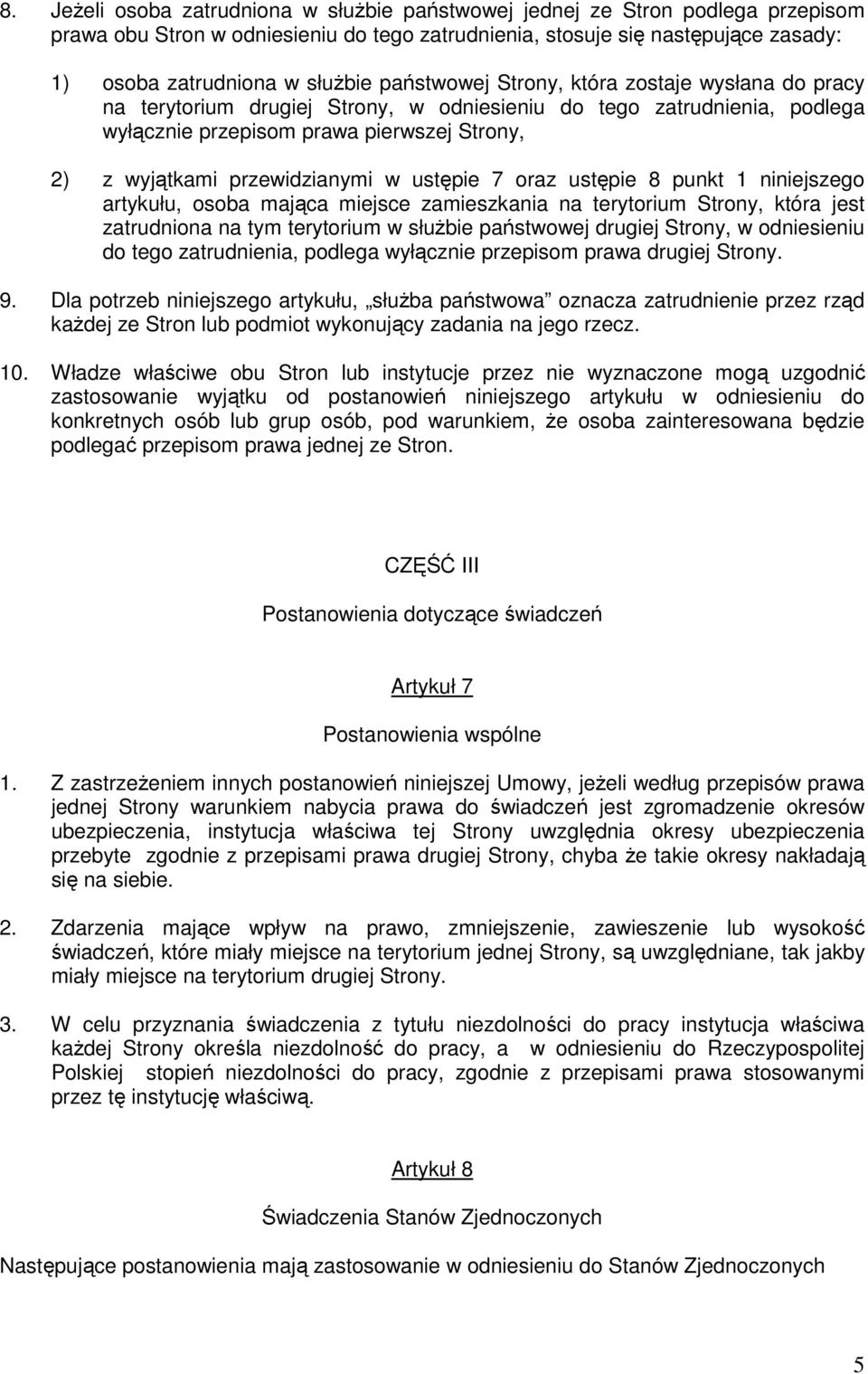 ustępie 7 oraz ustępie 8 punkt 1 niniejszego artykułu, osoba mająca miejsce zamieszkania na terytorium Strony, która jest zatrudniona na tym terytorium w służbie państwowej drugiej Strony, w