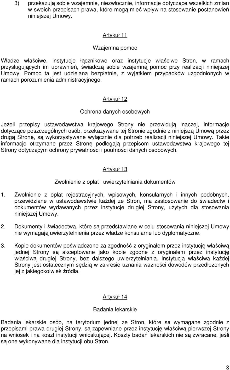 Pomoc ta jest udzielana bezpłatnie, z wyjątkiem przypadków uzgodnionych w ramach porozumienia administracyjnego.