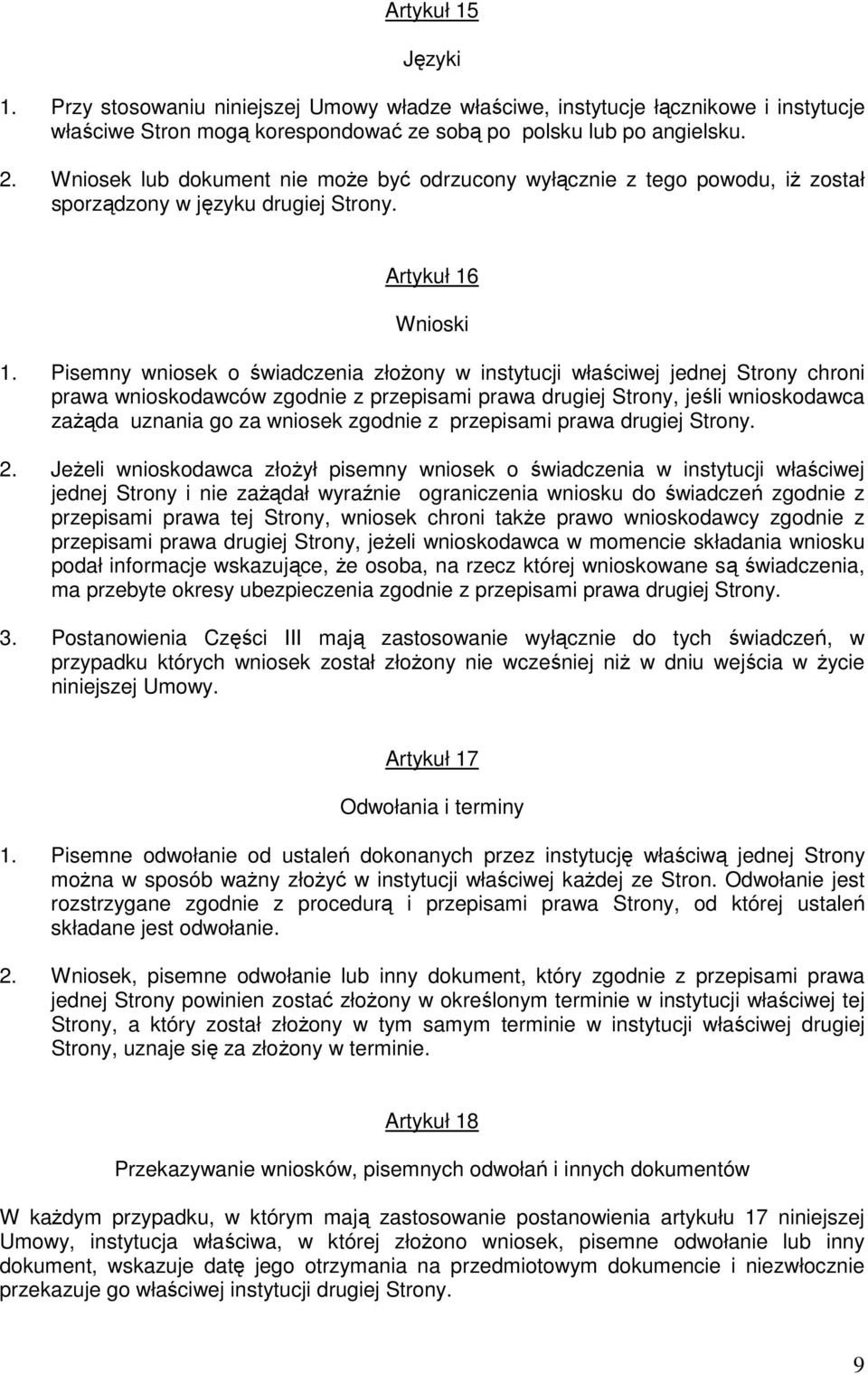 Pisemny wniosek o świadczenia złożony w instytucji właściwej jednej Strony chroni prawa wnioskodawców zgodnie z przepisami prawa drugiej Strony, jeśli wnioskodawca zażąda uznania go za wniosek