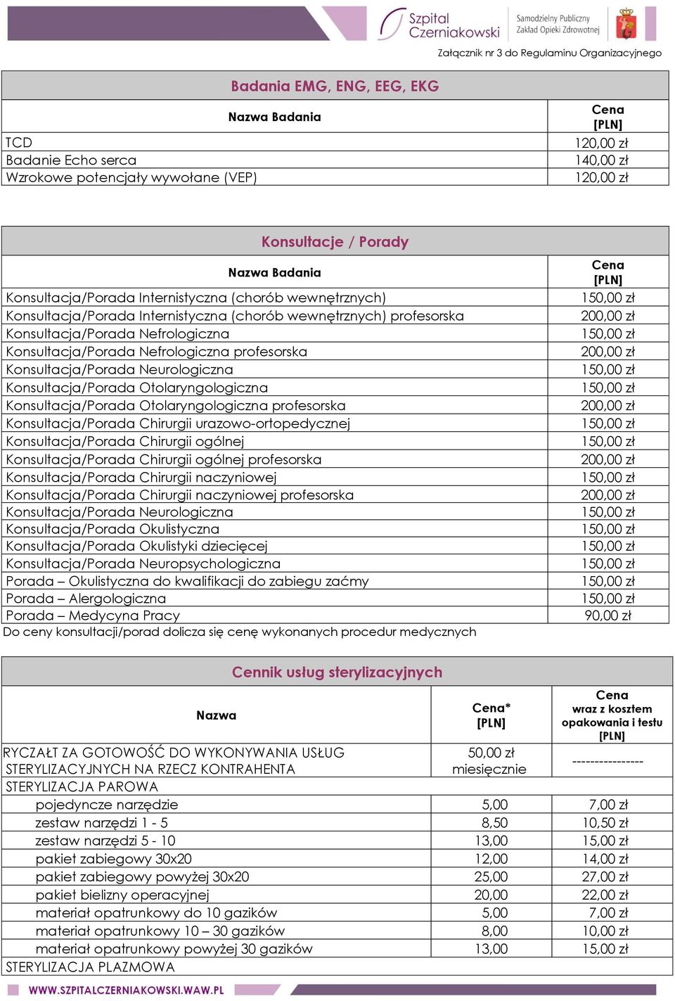 Otolaryngologiczna Konsultacja/Porada Otolaryngologiczna profesorska Konsultacja/Porada Chirurgii urazowo-ortopedycznej Konsultacja/Porada Chirurgii ogólnej Konsultacja/Porada Chirurgii ogólnej