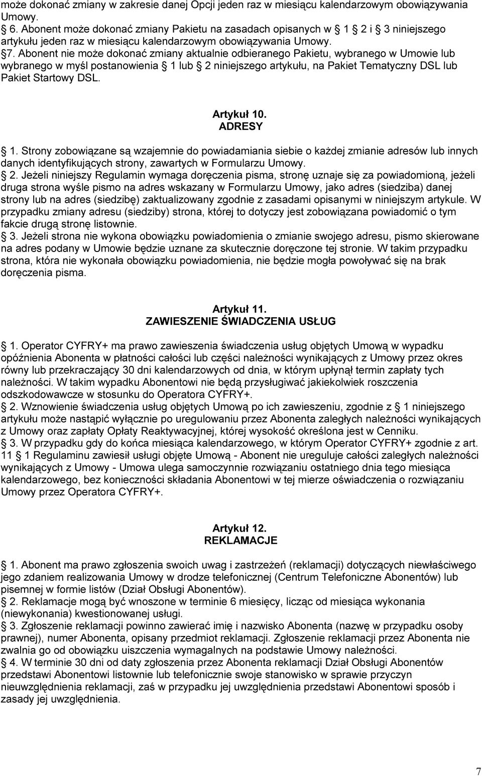 Abonent nie może dokonać zmiany aktualnie odbieranego Pakietu, wybranego w Umowie lub wybranego w myśl postanowienia 1 lub 2 niniejszego artykułu, na Pakiet Tematyczny DSL lub Pakiet Startowy DSL.