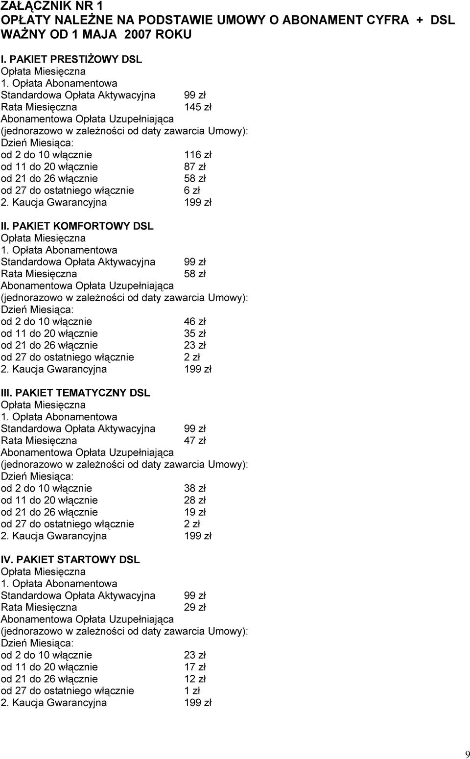 Opłata Abonamentowa Standardowa Opłata Aktywacyjna 99 zł 58 zł 46 zł 35 zł 23 zł 2 zł 2. Kaucja Gwarancyjna 199 zł III. PAKIET TEMATYCZNY DSL Opłata Miesięczna 1.