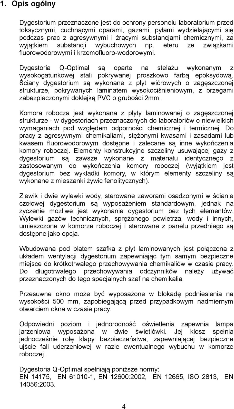 Dygestoria Q-Optimal są oparte na stelażu wykonanym z wysokogatunkowej stali pokrywanej proszkowo farbą epoksydową.