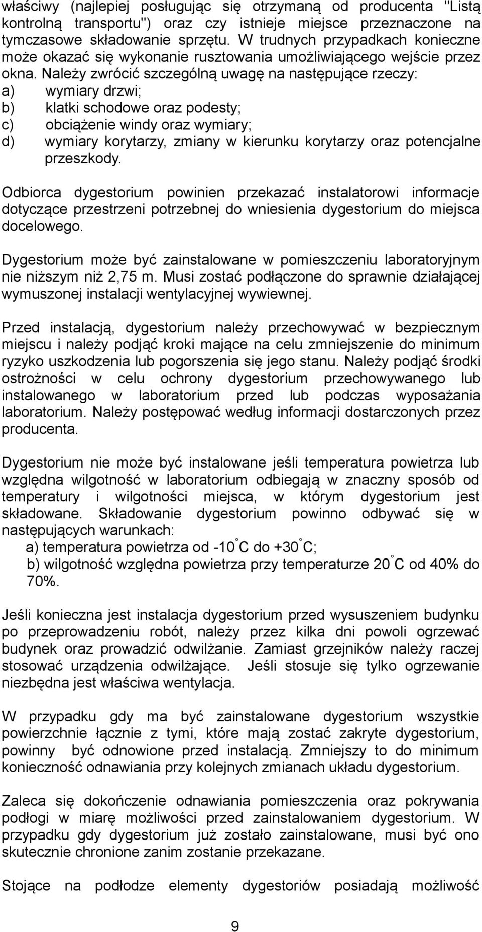 Należy zwrócić szczególną uwagę na następujące rzeczy: a) wymiary drzwi; b) klatki schodowe oraz podesty; c) obciążenie windy oraz wymiary; d) wymiary korytarzy, zmiany w kierunku korytarzy oraz