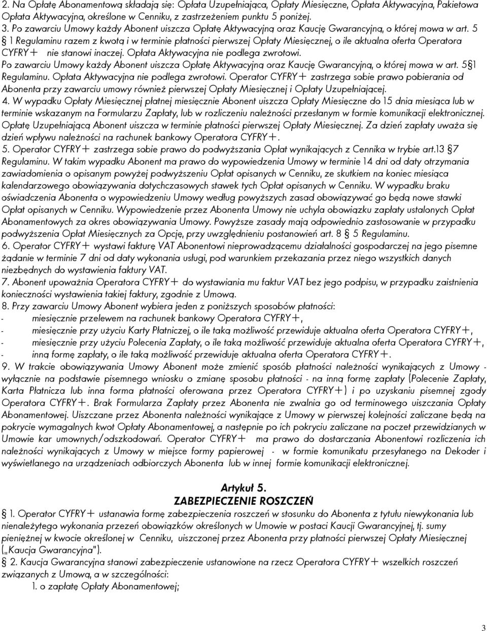 5 1 Regulaminu razem z kwotą i w terminie płatności pierwszej Opłaty Miesięcznej, o ile aktualna oferta Operatora CYFRY+ nie stanowi inaczej. Opłata Aktywacyjna nie podlega zwrotowi.  5 1 Regulaminu.