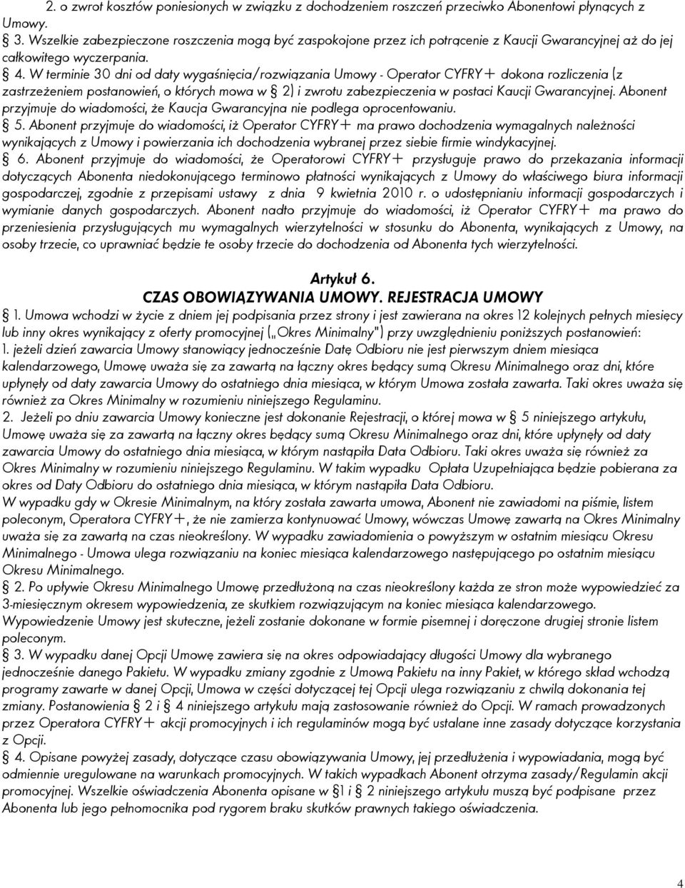 W terminie 30 dni od daty wygaśnięcia/rozwiązania Umowy - Operator CYFRY+ dokona rozliczenia (z zastrzeżeniem postanowień, o których mowa w 2) i zwrotu zabezpieczenia w postaci Kaucji Gwarancyjnej.