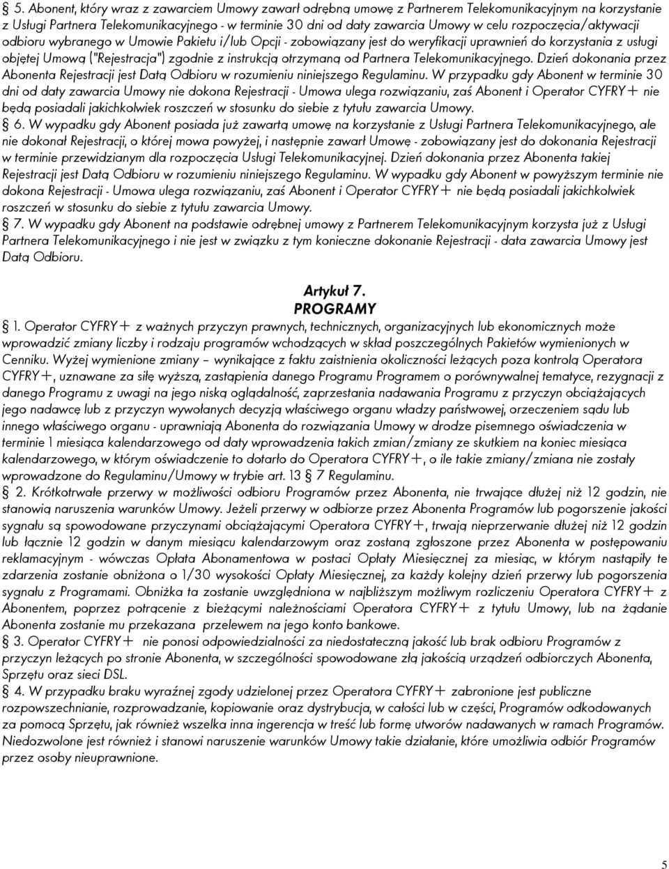 od Partnera Telekomunikacyjnego. Dzień dokonania przez Abonenta Rejestracji jest Datą Odbioru w rozumieniu niniejszego Regulaminu.
