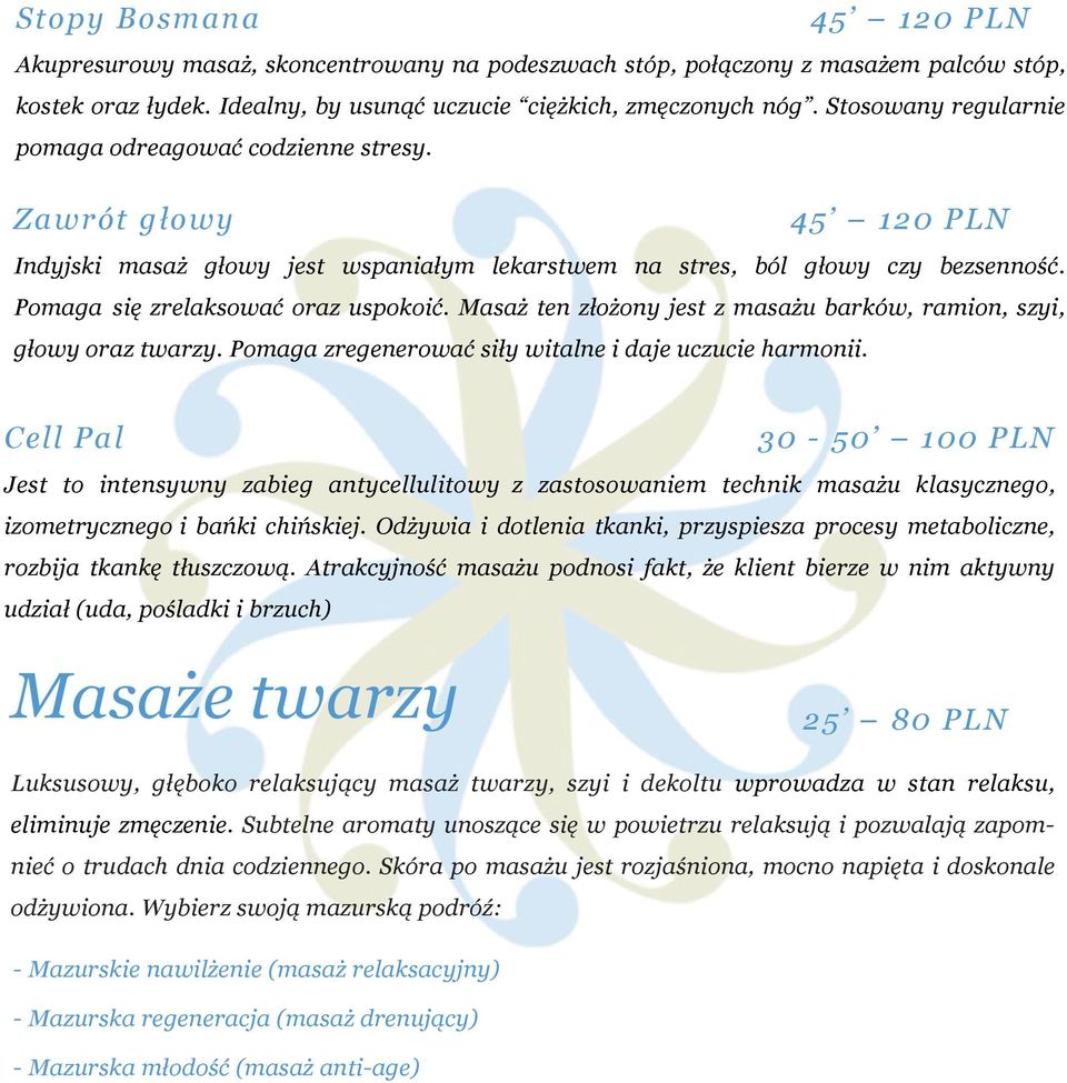 Pomaga się zrelaksować oraz uspokoić. Masaż ten złożony jest z masażu barków, ramion, szyi, głowy oraz twarzy. Pomaga zregenerować siły witalne i daje uczucie harmonii.