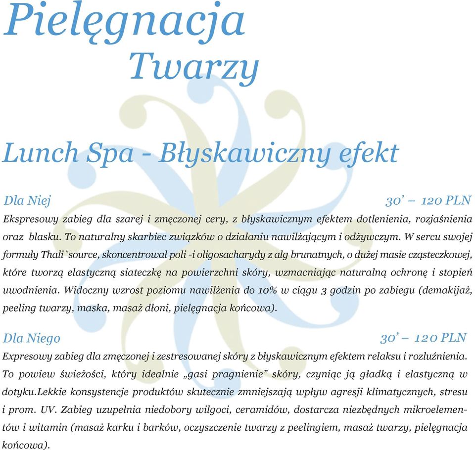 W sercu swojej formuły Thali`source, skoncentrował poli -i oligosacharydy z alg brunatnych, o dużej masie cząsteczkowej, które tworzą elastyczną siateczkę na powierzchni skóry, wzmacniając naturalną