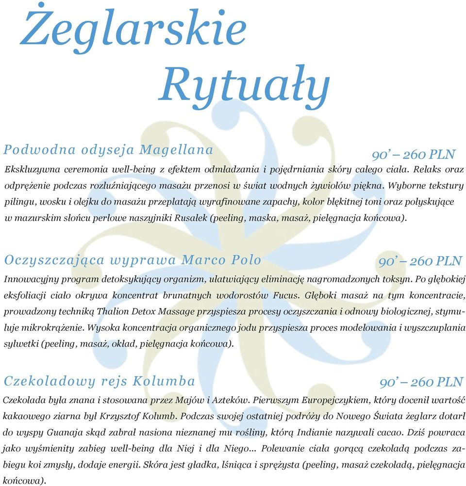 Wyborne tekstury pilingu, wosku i olejku do masażu przeplatają wyrafinowane zapachy, kolor błękitnej toni oraz połyskujące w mazurskim słońcu perłowe naszyjniki Rusałek (peeling, maska, masaż,