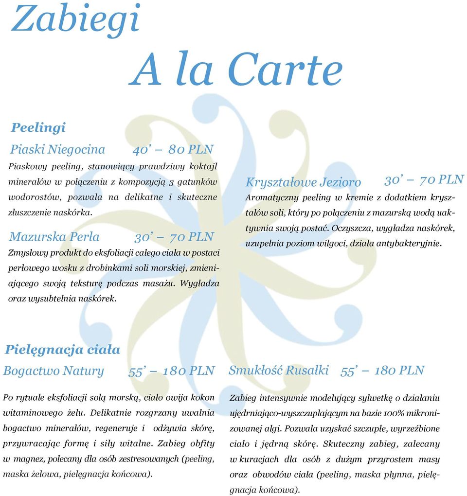 Wygładza oraz wysubtelnia naskórek. Kryształowe Jezioro 30 70 PLN Aromatyczny peeling w kremie z dodatkiem kryształów soli, który po połączeniu z mazurską wodą uaktywnia swoją postać.