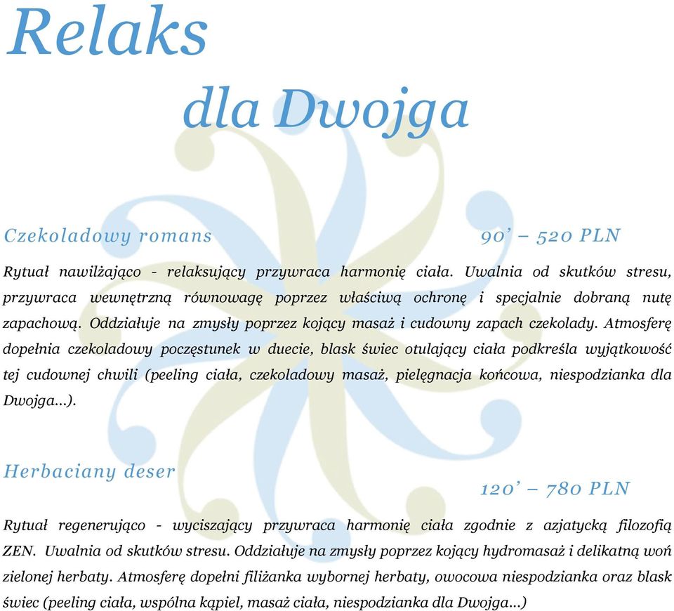 Atmosferę dopełnia czekoladowy poczęstunek w duecie, blask świec otulający ciała podkreśla wyjątkowość tej cudownej chwili (peeling ciała, czekoladowy masaż, pielęgnacja końcowa, niespodzianka dla