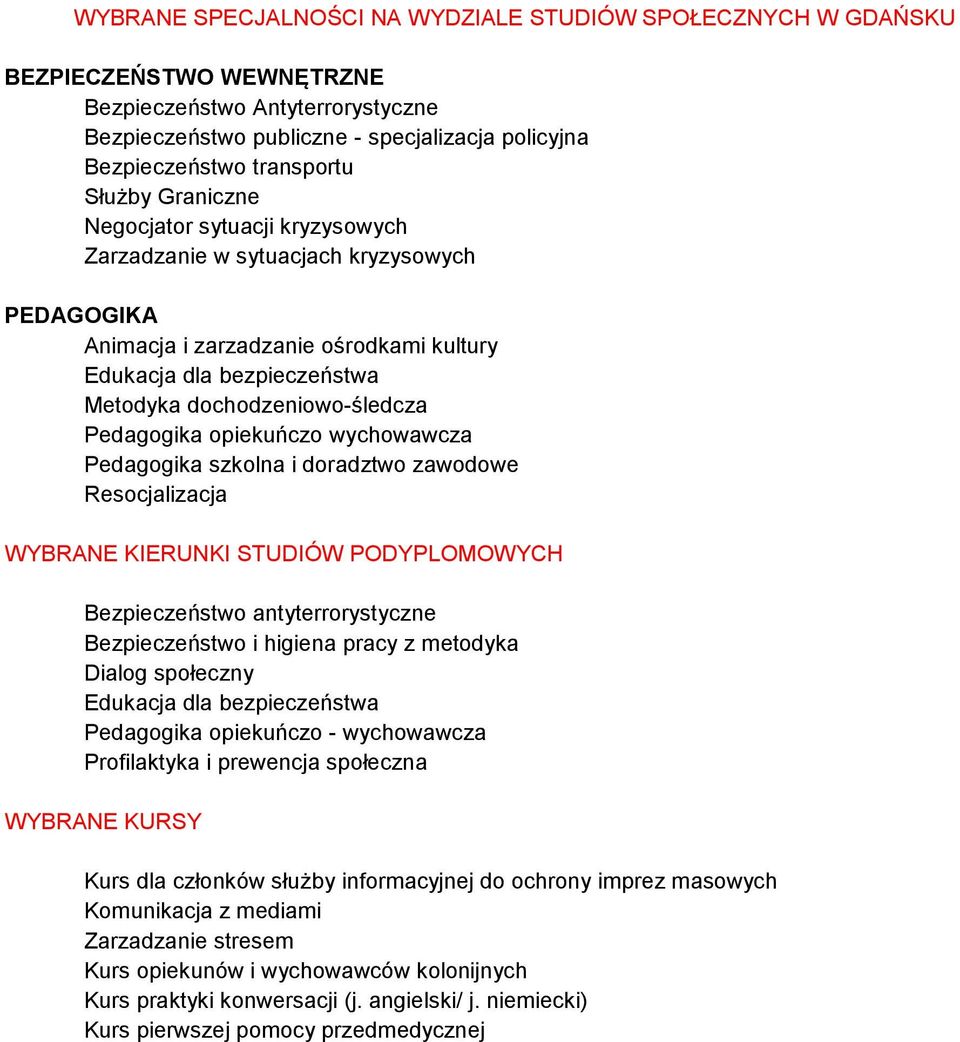 Pedagogika opiekuńczo wychowawcza Pedagogika szkolna i doradztwo zawodowe WYBRANE KIERUNKI STUDIÓW PODYPLOMOWYCH Bezpieczeństwo antyterrorystyczne Bezpieczeństwo i higiena pracy z metodyka Dialog