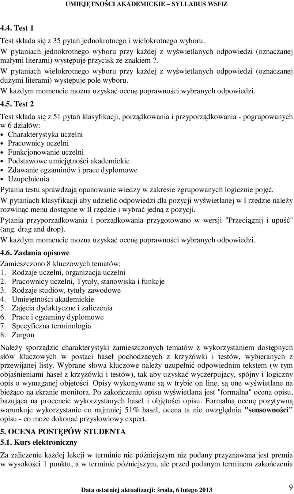 . W pytaniach wielokrotnego wyboru przy kaŝdej z wyświetlanych odpowiedzi (oznaczanej duŝymi literami) występuje pole wyboru. W kaŝdym momencie moŝna uzyskać ocenę poprawności wybranych odpowiedzi. 4.