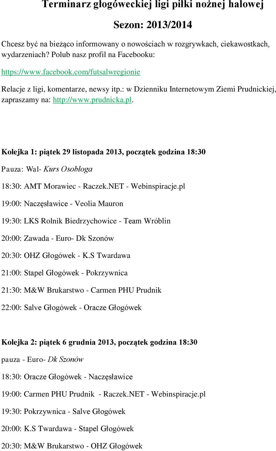Kolejka 1: piątek 29 listopada 2013, początek godzina 18:30 Pauza: Wal- Kurs Osobłoga 18:30: AMT Morawiec - Raczek.NET - Webinspiracje.