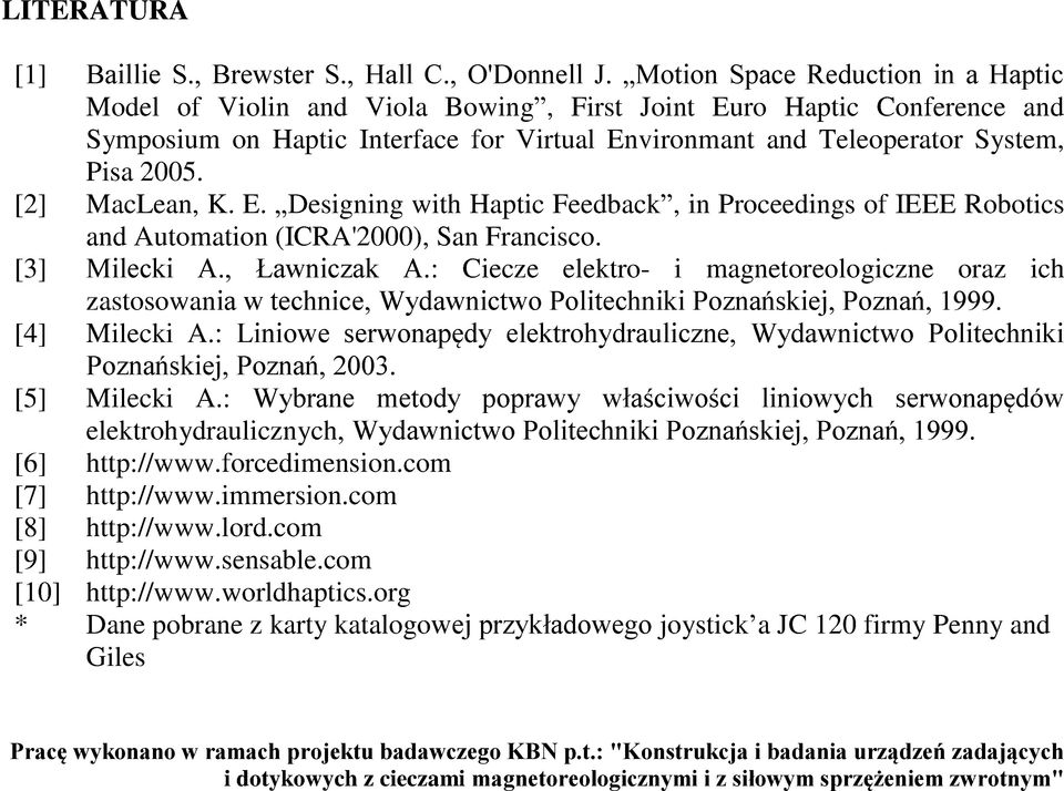 [2] MacLean, K. E. Designing with Haptic Feedback, in Proceedings of IEEE Robotics and Automation (ICRA'2000), an Francisco. [3] Milecki A., Ławniczak A.