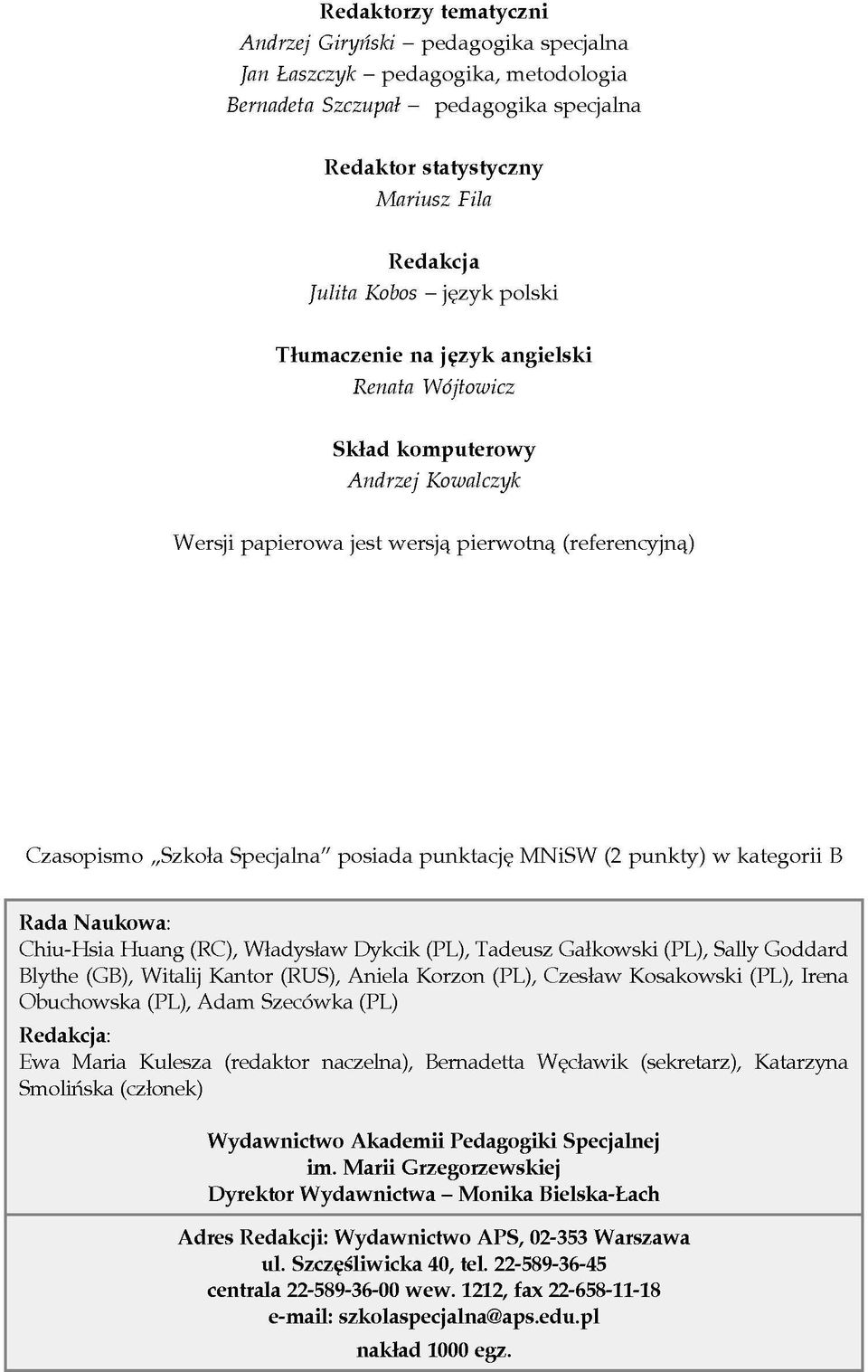 MNiSW (2 punkty) w kategorii B Rada Naukowa: Chiu-Hsia Huang (RC), Władysław Dykcik (PL), Tadeusz Gałkowski (PL), Sally Goddard Blythe (GB), Witalij Kantor (RUS), Aniela Korzon (PL), Czesław