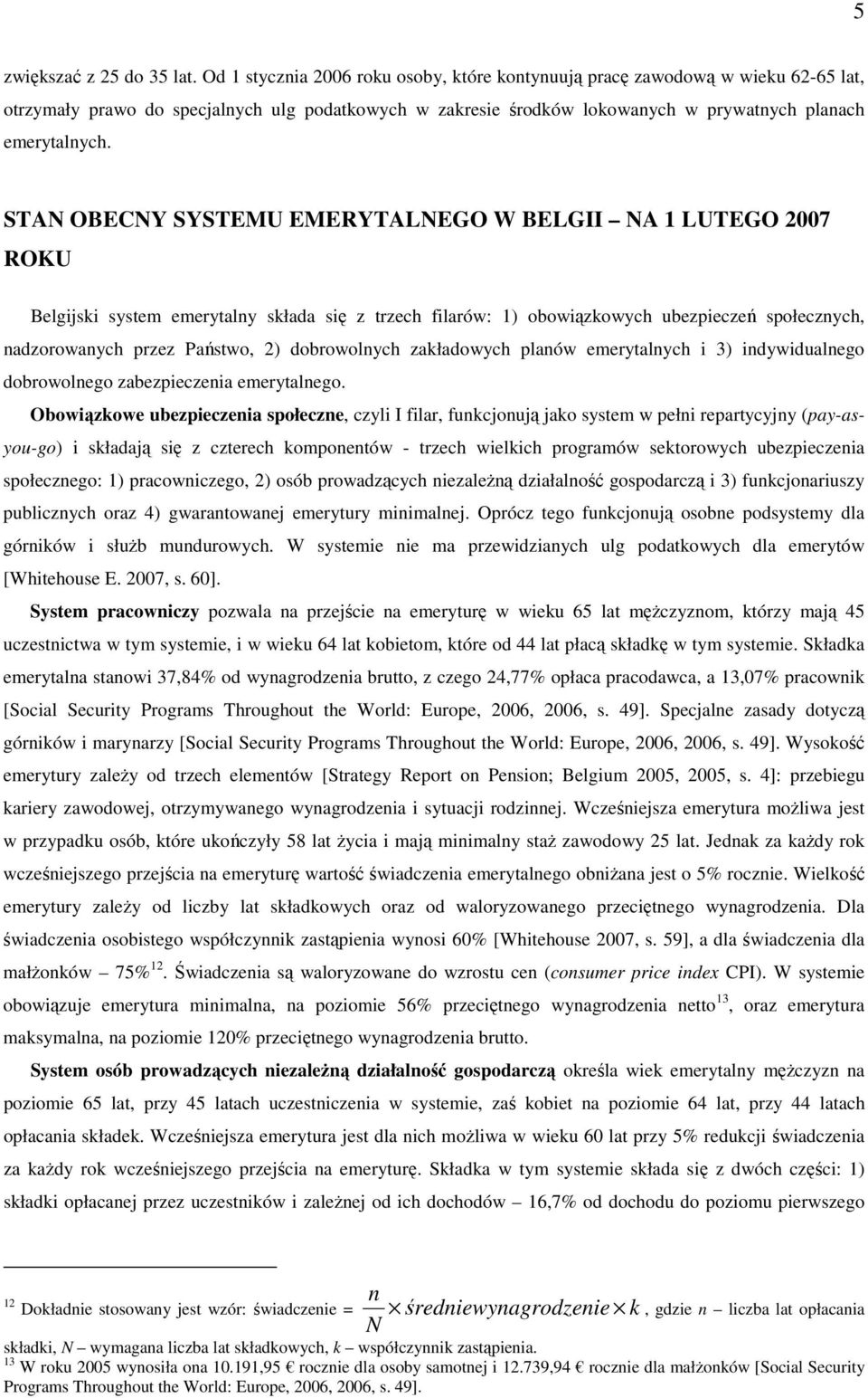 STAN OBECNY SYSTEMU EMERYTALNEGO W BELGII NA 1 LUTEGO 2007 ROKU Belgijski system emerytalny składa się z trzech filarów: 1) obowiązkowych ubezpieczeń społecznych, nadzorowanych przez Państwo, 2)