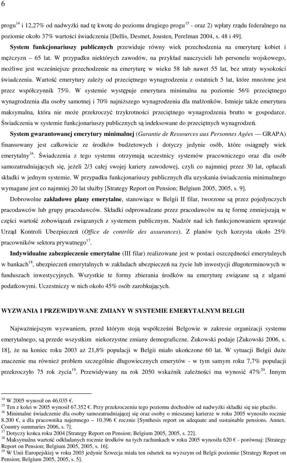 W przypadku niektórych zawodów, na przykład nauczycieli lub personelu wojskowego, moŝliwe jest wcześniejsze przechodzenie na emeryturę w wieku 58 lub nawet 55 lat, bez utraty wysokości świadczenia.