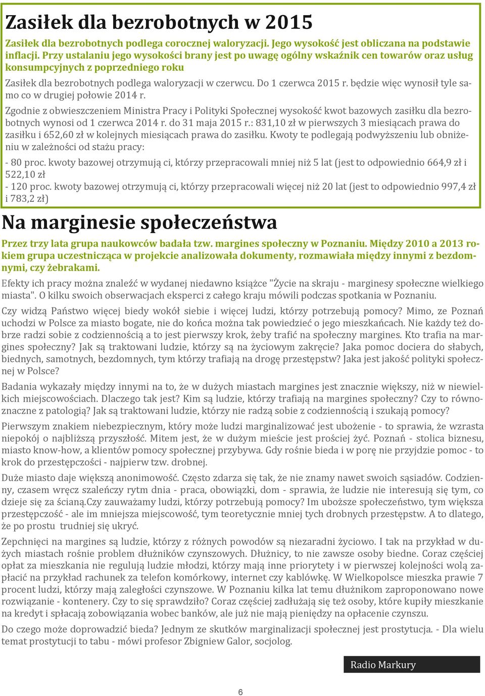 będzie więc wynosił tyle samo co w drugiej połowie 2014 r. Zgodnie z obwieszczeniem Ministra Pracy i Polityki Śpołecznej wysokos c kwot bazowych zasiłku dla bezrobotnych wynosi od 1 czerwca 2014 r.