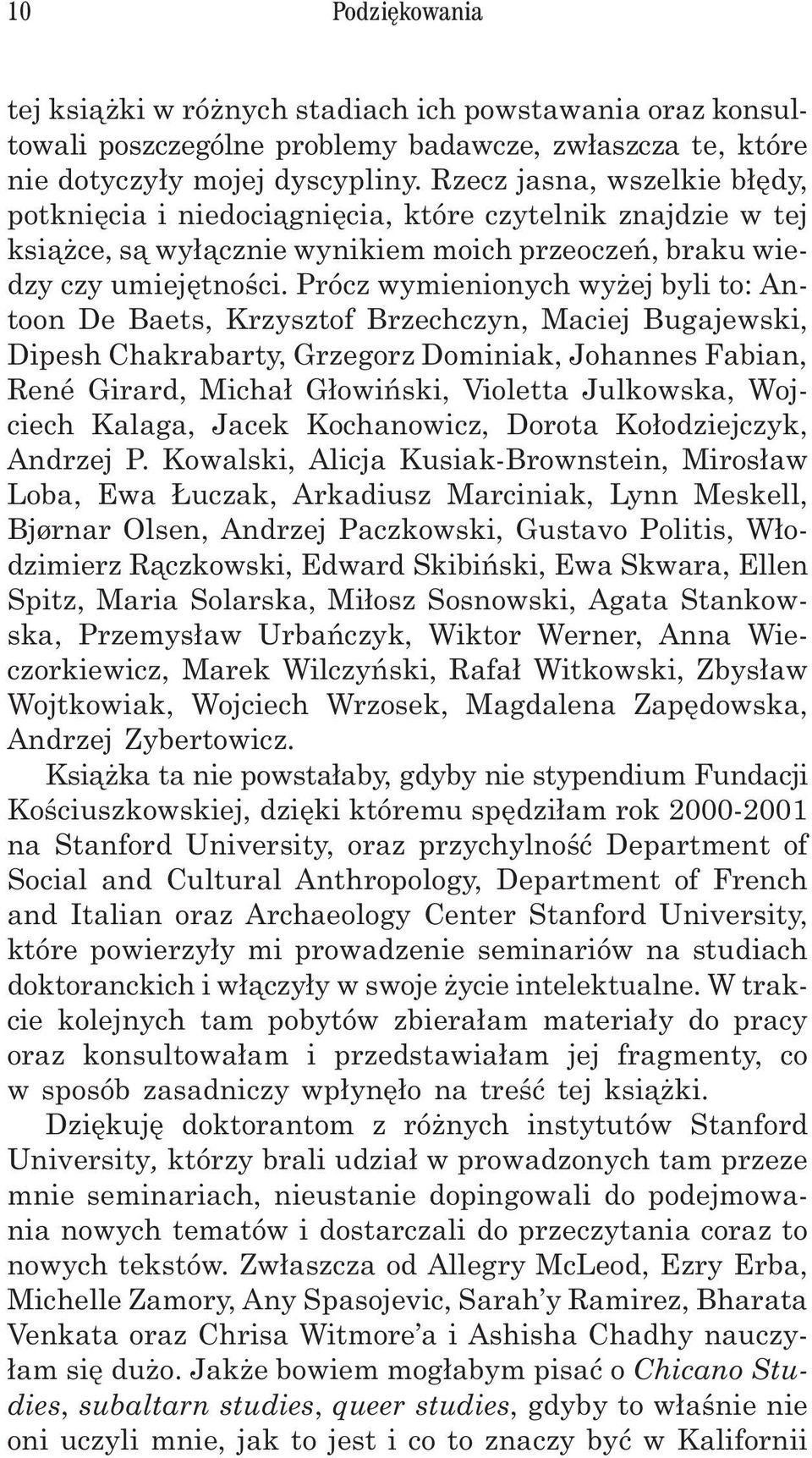 Prócz wymienionych wy ej byli to: Antoon De Baets, Krzysztof Brzechczyn, Maciej Bugajewski, Dipesh Chakrabarty, Grzegorz Dominiak, Johannes Fabian, René Girard, Micha³ G³owiñski, Violetta Julkowska,