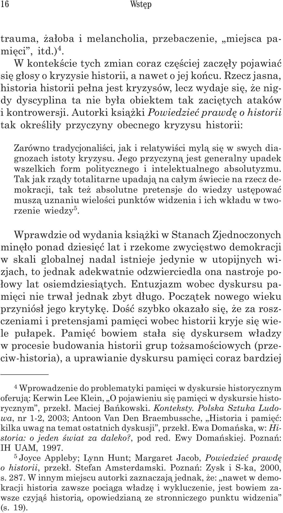 Autorki ksi¹ ki Powiedzieæ prawdê o historii tak okreœli³y przyczyny obecnego kryzysu historii: Zarówno tradycjonaliœci, jak i relatywiœci myl¹ siê w swych diagnozach istoty kryzysu.