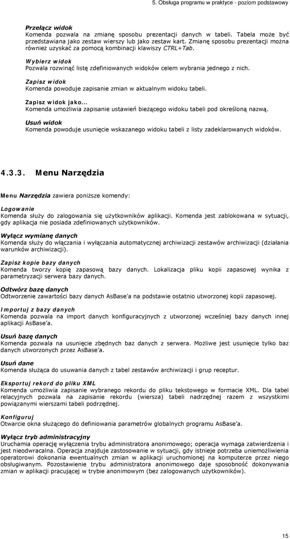 Zapisz widok Komenda powoduje zapisanie zmian w aktualnym widoku tabeli. Zapisz widok jako... Komenda umożliwia zapisanie ustawień bieżącego widoku tabeli pod określoną nazwą.