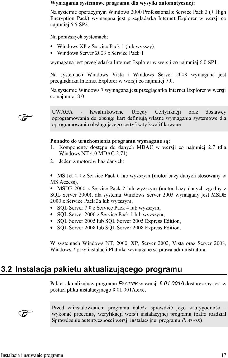 0 SP1. Na systemach Windows Vista i Windows Server 2008 wymagana jest przeglddarka Internet Explorer w wersji co najmniej 7.0. Na systemie Windows 7 wymagana jest przeglddarka Internet Explorer w wersji co najmniej 8.