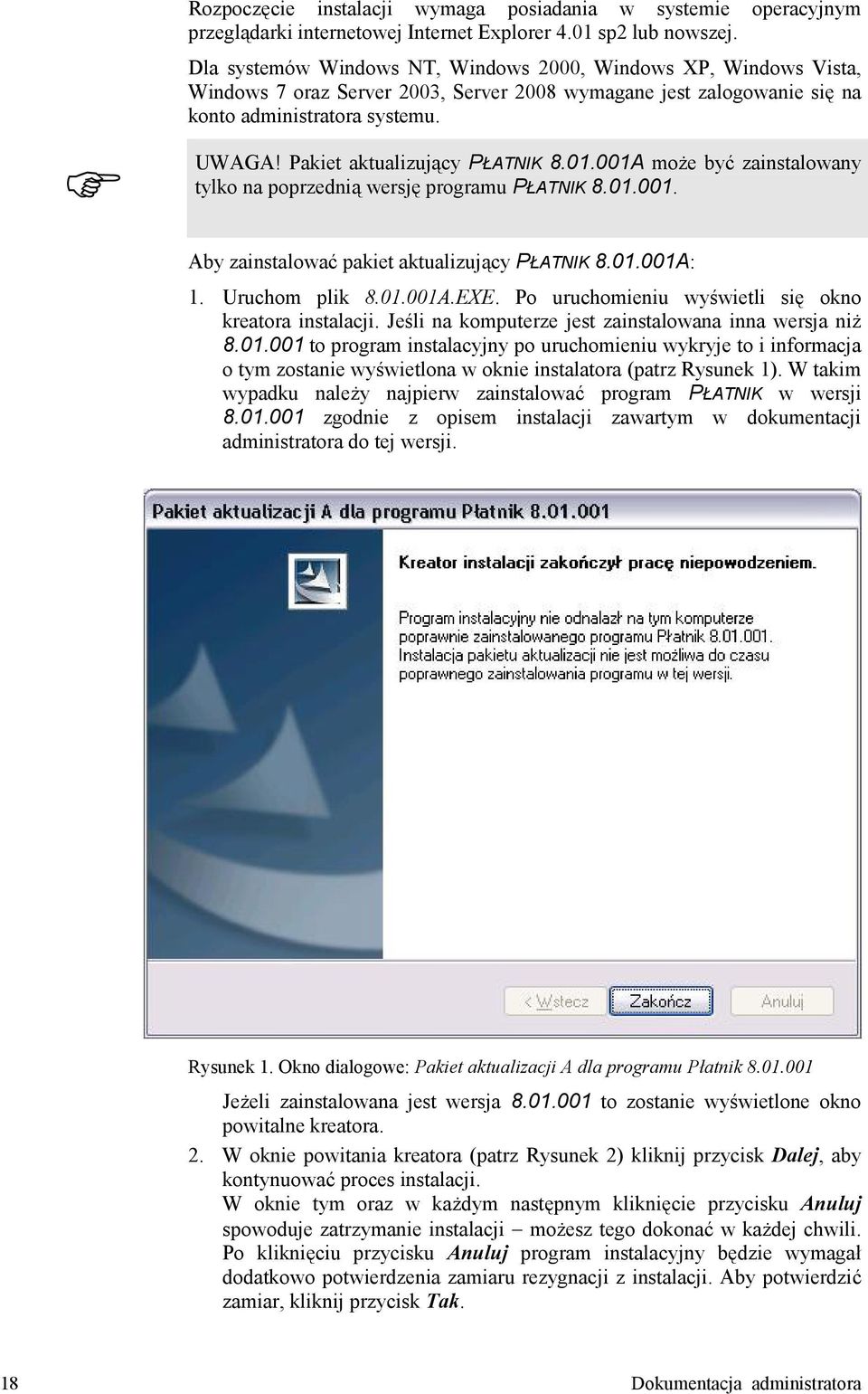 Pakiet aktualizujdcy PATNIK 8.01.001A mobe byr zainstalowany tylko na poprzednid wersj= programu PATNIK 8.01.001. Aby zainstalowar pakiet aktualizujdcy PATNIK 8.01.001A: 1. Uruchom plik 8.01.001A.EXE.