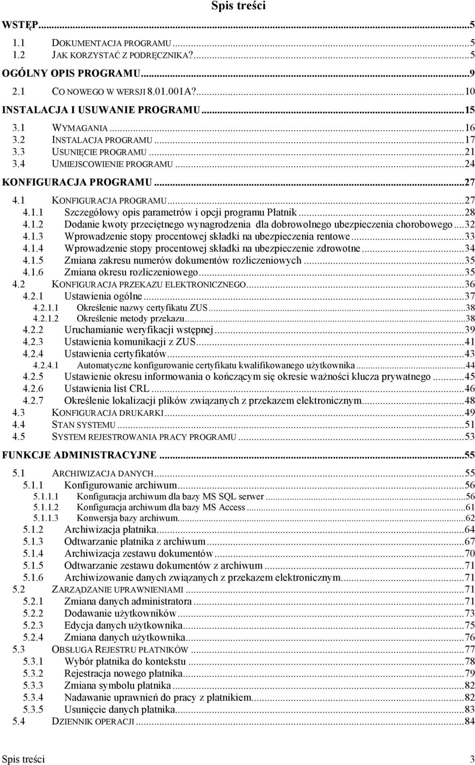 ..28 4.1.2 Dodanie kwoty przeci=tnego wynagrodzenia dla dobrowolnego ubezpieczenia chorobowego...32 4.1.3 Wprowadzenie stopy procentowej skadki na ubezpieczenia rentowe...33 4.1.4 Wprowadzenie stopy procentowej skadki na ubezpieczenie zdrowotne.